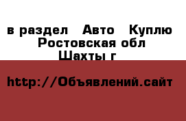  в раздел : Авто » Куплю . Ростовская обл.,Шахты г.